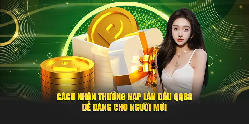 Cách nhận thưởng nạp lần đầu QQ88 dễ dàng cho người mới