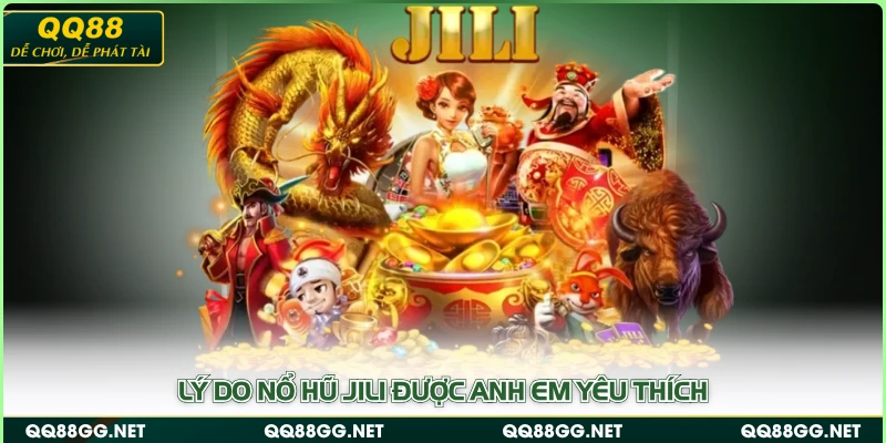 Lý do nổ hũ Jili được anh em yêu thích